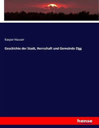 Die umstrittene geschichte eines findelkindes vor rund 200 jahren wurde kaspar hauser geboren. Geschichte Der Stadt Herrschaft Und Gemeinde Elgg Von Kaspar Hauser Portofrei Bei Bucher De Bestellen