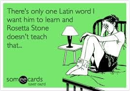 Unsurprisingly, the latin language has a number of wonderful expressions that share the wisdom of ages past on this subject. There S Only One Latin Word I Want Him To Learn And Rosetta Stone Doesn T Teach That Cry For Help Ecard