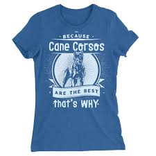 Cane Corso Shirt Because Cane Corsos Are The Best Thats Why Dog Tshirt Women Dog T Shirt Men