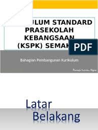 Pendedahan kurikulum standard prasekolah kebangsaan (kspk ) kepada semua pegawai. Kurikulum Standard Prasekolah Kebangsaan Kspk Semakan