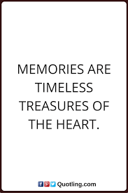 Memories Quotes Memories Are Timeless Treasures Of The Heart Memories Quotes Quotes Memories