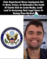 Careful what you say State Department Warns Immigrants Not To Mock, Praise,  Or Rationalize The Death Of Charlie Kirk On Social Media, Could Lead To  Reviewing Their Legal Status Or Having Visas