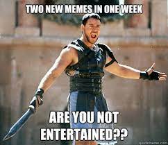 Two New Memes In One Week Are You Not Entertained Entertained Gladiator Quickmeme