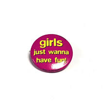 Girls they wanna have fun oh girls just wanna have. Button Priscilla Queen Of The Desert Girls Just Wanna Have Fun Musical Playback Playbacks Dvd Karaoke Cd