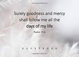 Eb/bb bb eb to the mansions he's gone to prepare. Surely Goodness And Mercy Shall Follow Me All The Days Of My Life Psalm 23 6 Guestbook Funeral Guest Book Wake Viewing Bible Quotes Christian In Sophisticated Design Jesus Christ Minimalist Guestbooks
