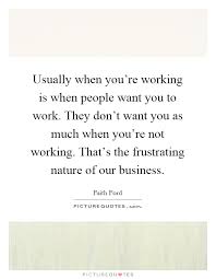 Usually When You Re Working Is When People Want You To Work Picture Quotes