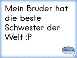 Mein Bruder Hat Die Beste Schwester Der Welt P Osterreichische Spruche Und Zitate