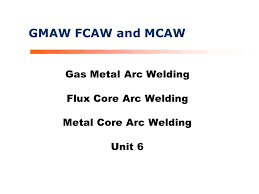 The electric arc is constituted between an electrode and the base metals. Gmaw Fcaw And Mcaw Gas Metal Arc Welding Flux Core Arc Welding Ppt Video Online Download