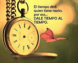 El Tiempo Dira Quien Tiene Razon Frases De Deseo Fotos Frases Dichos Y Refranes