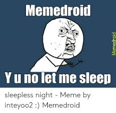But honestly i feel that i have to say something as i've dealt w 25 Best Memes About Sleepless Night Meme Sleepless Night Memes
