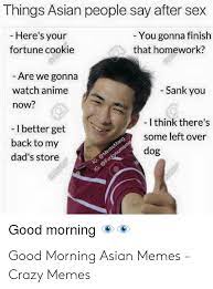 Things Asian People Say After Sex You Gonna Finish Here S Your Fortune Cookie That Homework Are We Gonna Sank You Watch Anime Now I Think There S I Better Get