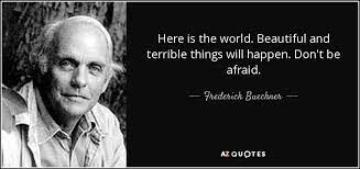 Frederick Buechner Quote Here Is The World Beautiful And Terrible Things Will Happen