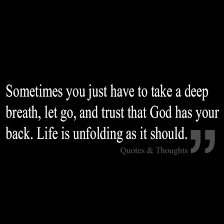 Sometimes You Just Have To Take A Deep Breath Let Go And Trust That God Has Your Back Life Is Unfo Live And Learn Quotes Life Quotes Encouragement For Today