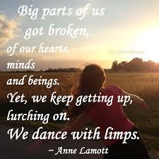 This World Is But A Canvas To Our Imagination Meaning In Hindi Big Parts Of Us Got Broken Of Our Hearts Minds And Beings Yet We Keep Getting Up Lurching On We Dance W Anne Lamott Quotes Being Used Quotes Anne Lamott