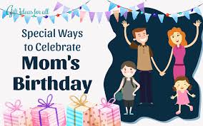 ideas to celebrate your mom s birthday