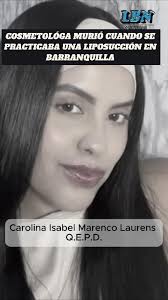Una tragedia sacude el norte de Barranquilla…, Carolina Isabel Marenco  Laurens, una mujer de 28 años y cosmetóloga de profesión, perdió la vida  tras someterse a un procedimiento estético clandestino ...