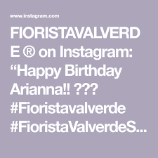 Fioristavalverde On Instagram Happy Birthday Arianna Fioristavalverde Fioristavalverdestyle Bigbouquet Nosma Happy Birthday Instagram Birthday