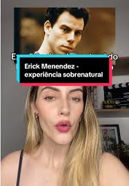 Experiência Sobrenatural de Erick Menendez na Prisão