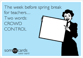 The Week Before Spring Break For Teachers Two Words Crowd Control Teacher Humor Teaching Quotes Teaching Humor