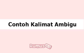 2) masakan di dapur sudah matang. Contoh Kalimat Ambigu Pengertian Ciri Ciri Dan Penyebabnya