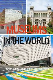 Museums in the World: Top 40 Must-See Museums Around the World