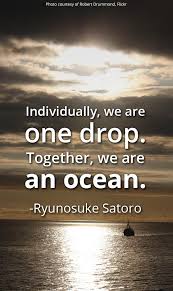 Individually We Are One Drop Together We Are An Ocean Ryunosuke Satoro Quote Inspiration One Drop Quotes Ocean