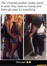 The Universal Position Dudes Stand In When They Have No Money And There Girl Pays For Everything This True Ifunny • follow me sis 😍 • dm me for business 📢 connectnecklace.com. the universal position dudes stand in