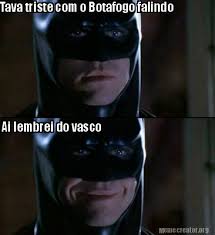 20,109 likes · 1,231 talking about this. Meme Creator Funny Tava Triste Com O Botafogo Falindo Ai Lembrei Do Vasco Meme Generator At Memecreator Org