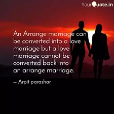 But i am all for love, and i am against marriage, particularly the arranged kind, because the arranged marriage gives you satisfaction. An Arrange Marriage Can B Quotes Writings By Arpit Parashar Yourquote
