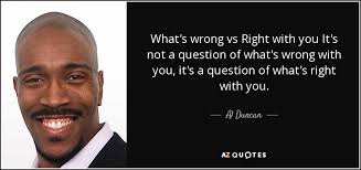 Al Duncan quote: What's wrong vs Right with you It's not a...
