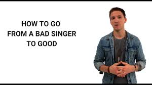 When you are singing higher notes and trying to get power, avoid lifting or dropping your chin. How To Go From Bad Singer To Good Youtube