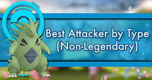 Best Attacker By Type Non Legendary Pokemon Go Wiki