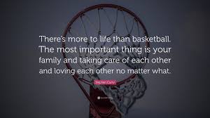 Born march 14, 1988) is an american professional basketball player for the golden state warriors of the national basketball association (nba). Stephen Curry Quote There S More To Life Than Basketball The Most Important Thing Is Your Family And Taking Care Of Each Other And Loving E