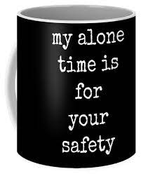 My Alone Time Is For Your Safety Coffee Mug For Sale By Diane Palmer Funny Coffee Cups Coffee Mug Quotes Mugs