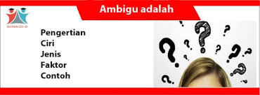 Seseorang maunya yang penting dirinya enak saja, abis makan dibuang saja sampahnya sembarangan. Ambigu Adalah Pengertian Ciri Jenis Faktor Contoh