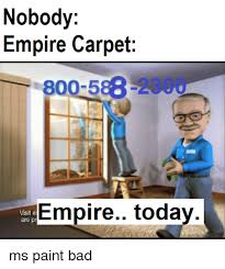 Empire today, llc, commonly known as empire carpet, is a provider of installing residential and commercial flooring for almost 60 years. Nobody Empire Carpet 800 588 2300 Visit E Are Pr Empire Today Bad Meme On Me Me