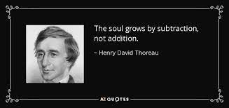 Henry David Thoreau Quote The Soul Grows By Subtraction Not Addition
