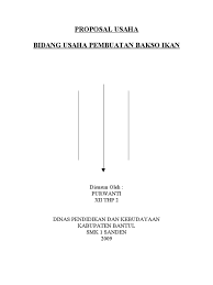 Adapun dalam proposal ini kami sampaikan informasi mengenai beberapa hal berikut : Proposal Usaha Bidang Usaha Pembuatan Bakso Ikan Pdf