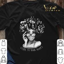 Black legacy is black owned and black operated clothing company which represents a spirit, it is the idea to pay homage to the great black and african heroes and take the relay ourselves in the quest of equality and freedom! Black Women Stick To Your Roots Black History Month Shirt Sweater Hoodie Sweater Longsleeve T Shirt