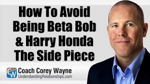 How To Avoid Being Beta Bob & Harry Honda The Side Piece