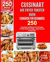 Download Cuisinart Air Fryer Toaster Oven Cookbook For Beginners 250 Crispy Quick And Delicious