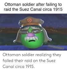 A picture of a cargo ship blocking the suez canal with the words my spring break to do list written over it. Ottoman Soldier After Failing To Raid The Suez Canal Circa 1915 Ottoman Soldier Realizing They Failed Their Raid On The Suez Canal Circa 1915 Ottoman Meme On Me Me