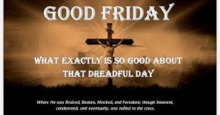 Learn what's open and what's closed this year. Good Friday Or Bad Friday Why Exactly Is That Dreadful Day Called Good Ambassador Of Grace