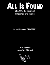 Until the rivers' finally crossed you'll never feel the solid ground you have to get a little lost on your way to being found. All Is Found Frozen 2 Intermediate Piano By Kacey Musgraves F M Sheet Music Pop Arrangements By Jennifer Eklund