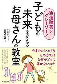 発達障害とグレーゾーン 子どもの未来を変えるお母さんの教室 吉野 加容子 本 通販 amazon 発達障害 本 子供の教育