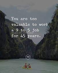 You Are Too Valuable To Work A 9 To 5 Job For 45 Years Quotes Sayings Proverbs Thoughtoftheday Quoteoftheday M New Job Quotes Job Motivation Job Quotes