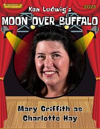 Giving us another go, Mary Griffith re-graces our stage, this time as  Charlotte Hay in Moon Over Buffalo. Written by Ken Ludwig and directed by  Patrick Kiernan, this is a high-energy closer