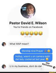 Maybe you would like to learn more about one of these? Pastor David E Wilson You Re Friends On Facebook Am What Wap Mean Worship And Prayer