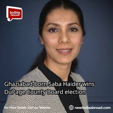 Saba Haider, a Democrat from Ghaziabad defeated Republican Patti Gustin by  8,521 votes and won the DuPage County Board election in the U.S.