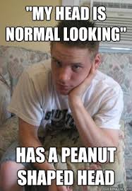 My Head Is Normal Looking Has A Peanut Shaped Head Meme Martyr Quickmeme